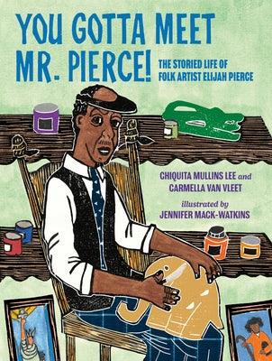 You Gotta Meet Mr. Pierce!: The Storied Life of Folk Artist Elijah Pierce - Hardcover | Diverse Reads