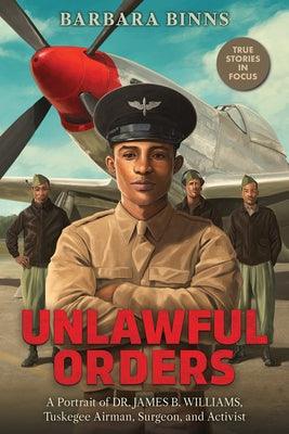 Unlawful Orders: A Portrait of Dr. James B. Williams, Tuskegee Airman, Surgeon, and Activist (Scholastic Focus) - Hardcover | Diverse Reads