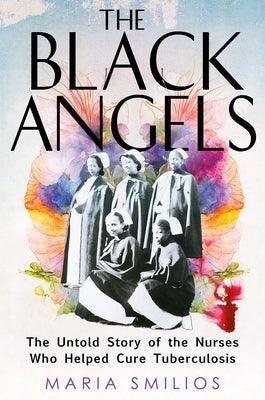 The Black Angels: The Untold Story of the Nurses Who Helped Cure Tuberculosis - Hardcover | Diverse Reads