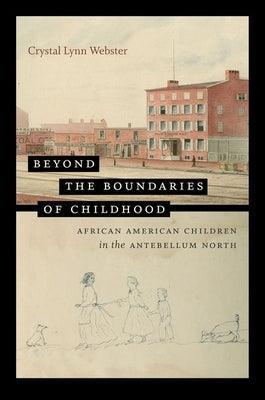 Beyond the Boundaries of Childhood: African American Children in the Antebellum North - Paperback | Diverse Reads