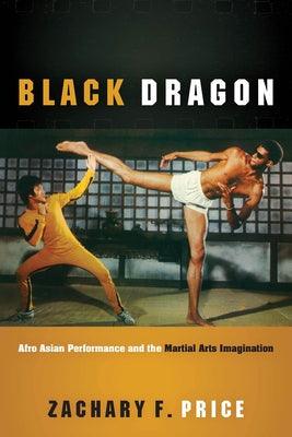 Black Dragon: Afro Asian Performance and the Martial Arts Imagination - Hardcover | Diverse Reads
