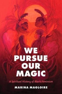 We Pursue Our Magic: A Spiritual History of Black Feminism - Hardcover | Diverse Reads