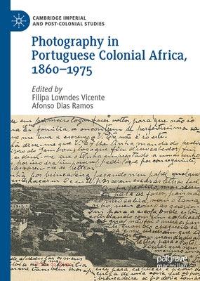 Photography in Portuguese Colonial Africa, 1860-1975 - Hardcover | Diverse Reads