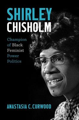 Shirley Chisholm: Champion of Black Feminist Power Politics - Hardcover | Diverse Reads