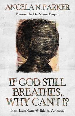 If God Still Breathes, Why Can't I?: Black Lives Matter and Biblical Authority - Paperback | Diverse Reads