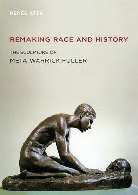 Remaking Race and History: The Sculpture of Meta Warrick Fuller - Paperback | Diverse Reads