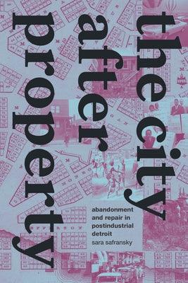 The City After Property: Abandonment and Repair in Postindustrial Detroit - Hardcover | Diverse Reads