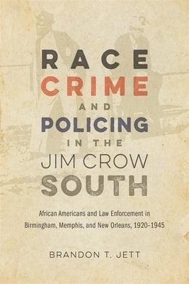 Race, Crime, and Policing in the Jim Crow South: African Americans and Law Enforcement in Birmingham, Memphis, and New Orleans, 1920-1945 - Paperback | Diverse Reads