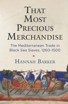 That Most Precious Merchandise: The Mediterranean Trade in Black Sea Slaves, 1260-1500 - Hardcover | Diverse Reads
