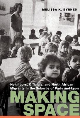 Making Space: Neighbors, Officials, and North African Migrants in the Suburbs of Paris and Lyon - Hardcover | Diverse Reads