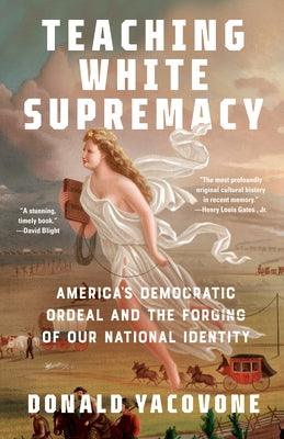 Teaching White Supremacy: America's Democratic Ordeal and the Forging of Our National Identity - Paperback | Diverse Reads