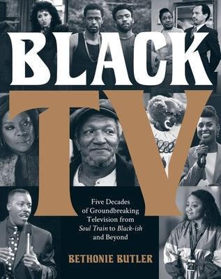 Black TV: Five Decades of Groundbreaking Television from Soul Train to Black-Ish and Beyond - Hardcover | Diverse Reads