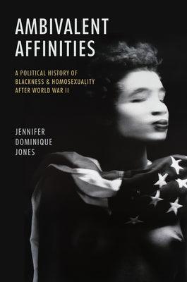Ambivalent Affinities: A Political History of Blackness and Homosexuality After World War II - Paperback | Diverse Reads