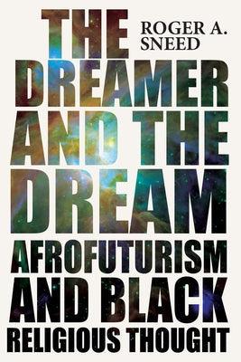 The Dreamer and the Dream: Afrofuturism and Black Religious Thought - Paperback | Diverse Reads
