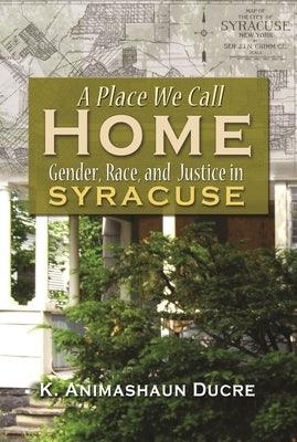 A Place We Call Home: Gender, Race, and Justice in Syracuse - Hardcover | Diverse Reads