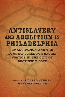 Antislavery and Abolition in Philadelphia: Emancipation and the Long Struggle for Racial Justice in the City of Brotherly Love - Hardcover | Diverse Reads