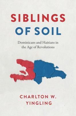 Siblings of Soil: Dominicans and Haitians in the Age of Revolutions - Hardcover | Diverse Reads