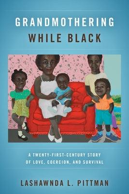 Grandmothering While Black: A Twenty-First-Century Story of Love, Coercion, and Survival - Paperback | Diverse Reads
