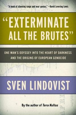Exterminate All the Brutes: One Man's Odyssey Into the Heart of Darkness and the Origins of European Genocide - Paperback | Diverse Reads