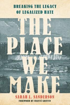 The Place We Make: Breaking the Legacy of Legalized Hate - Hardcover | Diverse Reads