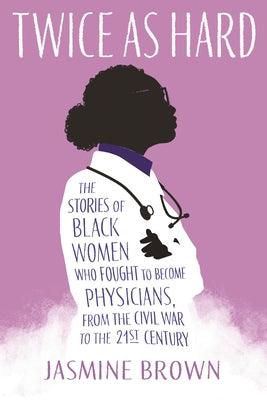 Twice as Hard: The Stories of Black Women Who Fought to Become Physicians, from the Civil War to the 21st Century - Hardcover | Diverse Reads