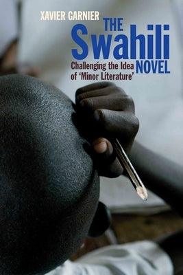 The Swahili Novel: Challenging the Idea of 'Minor Literature' - Hardcover | Diverse Reads
