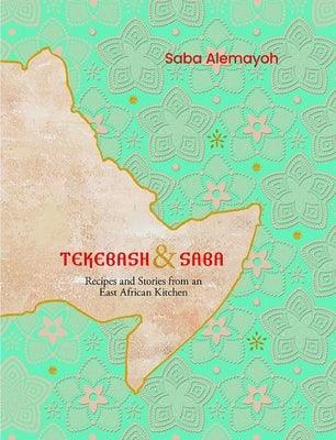 Tekebash and Saba: Recipes and Stories from an East African Kitchen - Hardcover | Diverse Reads