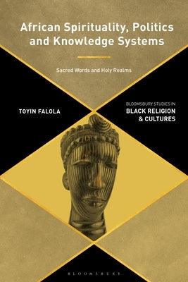 African Spirituality, Politics, and Knowledge Systems: Sacred Words and Holy Realms - Paperback | Diverse Reads