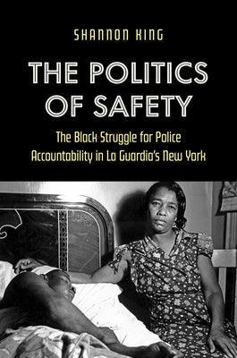 The Politics of Safety: The Black Struggle for Police Accountability in La Guardia's New York - Hardcover | Diverse Reads