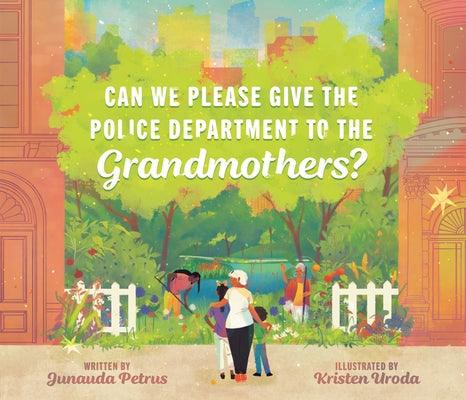 Can We Please Give the Police Department to the Grandmothers? - Hardcover | Diverse Reads