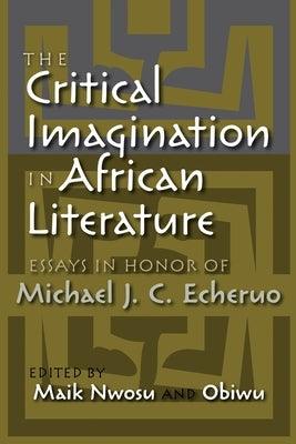 The Critical Imagination in African Literature: Essays in Honor of Michael J. C. Echeruo - Paperback | Diverse Reads