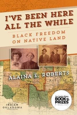 I've Been Here All the While: Black Freedom on Native Land - Paperback | Diverse Reads