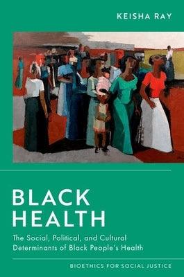 Black Health: The Social, Political, and Cultural Determinants of Black People's Health - Paperback | Diverse Reads