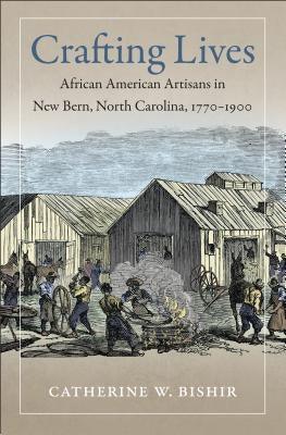 Crafting Lives: African American Artisans in New Bern, North Carolina, 1770-1900 - Paperback | Diverse Reads