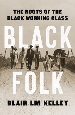 Black Folk: The Roots of the Black Working Class - Hardcover | Diverse Reads