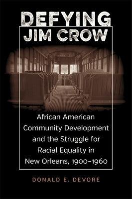 Defying Jim Crow: African American Community Development and the Struggle for Racial Equality in New Orleans, 1900-1960 - Hardcover | Diverse Reads