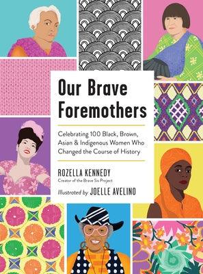 Our Brave Foremothers: Celebrating 100 Black, Brown, Asian, and Indigenous Women Who Changed the Course of History - Hardcover | Diverse Reads