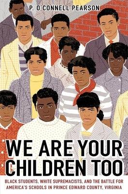 We Are Your Children Too: Black Students, White Supremacists, and the Battle for America's Schools in Prince Edward County, Virginia - Hardcover | Diverse Reads