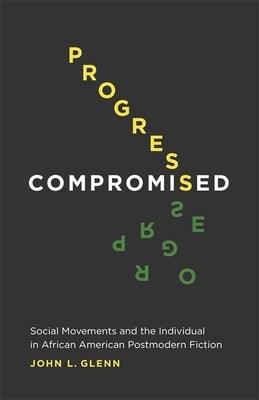 Progress Compromised: Social Movements and the Individual in African American Postmodern Fiction - Hardcover | Diverse Reads