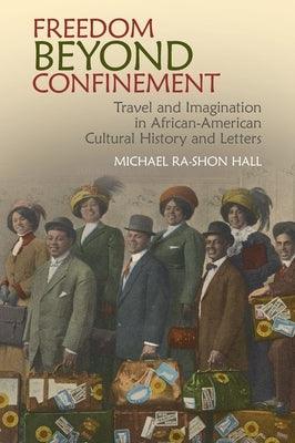 Freedom Beyond Confinement: Travel and Imagination in African-American Cultural History and Letters - Hardcover | Diverse Reads