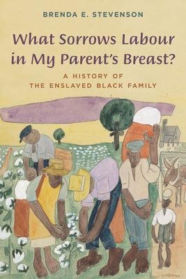 What Sorrows Labour in My Parent's Breast?: A History of the Enslaved Black Family - Hardcover | Diverse Reads