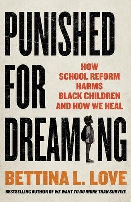Punished for Dreaming: How School Reform Harms Black Children and How We Heal - Hardcover | Diverse Reads