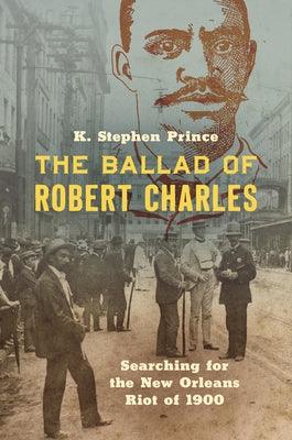 The Ballad of Robert Charles: Searching for the New Orleans Riot of 1900 - Paperback | Diverse Reads