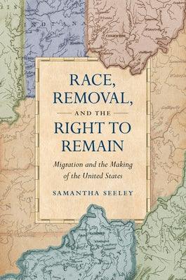 Race, Removal, and the Right to Remain: Migration and the Making of the United States - Hardcover | Diverse Reads