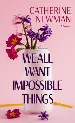 We All Want Impossible Things - Library Binding | Diverse Reads