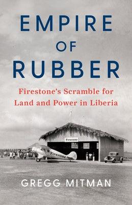Empire of Rubber: Firestone's Scramble for Land and Power in Liberia - Hardcover | Diverse Reads