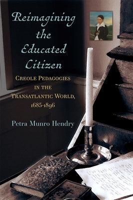 Reimagining the Educated Citizen: Creole Pedagogies in the Transatlantic World: 1685-1896 - Paperback | Diverse Reads