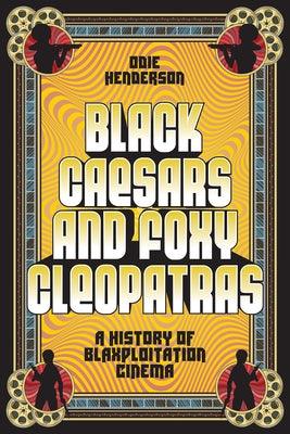 Black Caesars and Foxy Cleopatras: A History of Blaxploitation Cinema - Hardcover | Diverse Reads