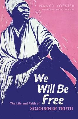 We Will Be Free: The Life and Faith of Sojourner Truth - Hardcover | Diverse Reads