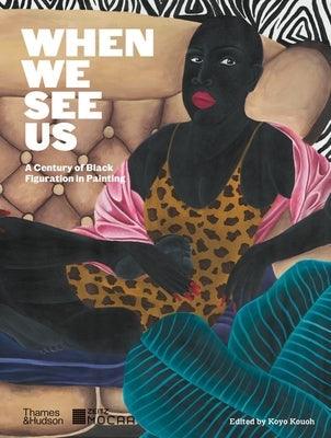 When We See Us: A Century of Black Figuration in Painting - Hardcover | Diverse Reads